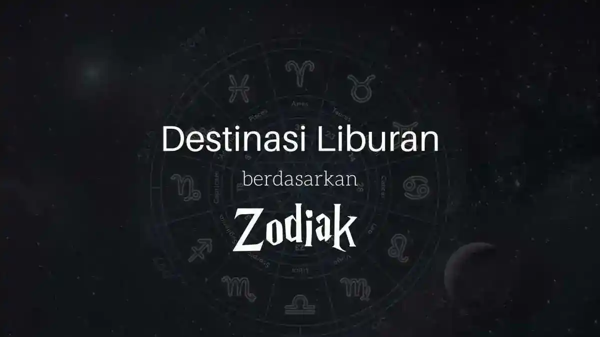 Destinasi Liburan Berdasarkan Zodiak: Temukan Petualangan Sesuai Karakter Anda